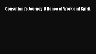 PDF Download Consultant's Journey: A Dance of Work and Spirit Read Online
