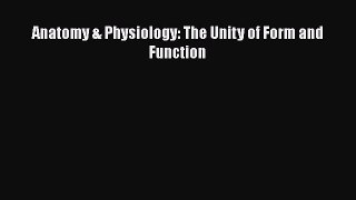 Anatomy & Physiology: The Unity of Form and Function  Read Online Book