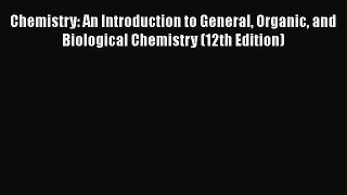 Chemistry: An Introduction to General Organic and Biological Chemistry (12th Edition)  Free