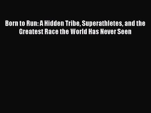 Born to Run: A Hidden Tribe Superathletes and the Greatest Race the World Has Never Seen Free