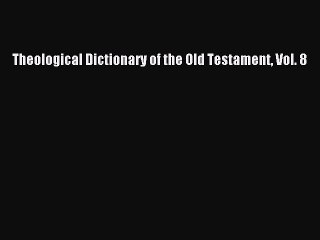 (PDF Download) Theological Dictionary of the Old Testament Vol. 8 Read Online