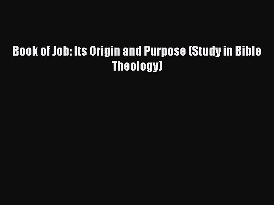 (PDF Download) Book of Job: Its Origin and Purpose (Study in Bible Theology) Read Online