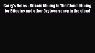 PDF Download Garry's Notes - Bitcoin Mining In The Cloud: Mining for Bitcoins and other Crytocurrency