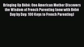 Bringing Up Bébé: One American Mother Discovers the Wisdom of French Parenting (now with Bébé