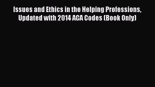 Issues and Ethics in the Helping Professions Updated with 2014 ACA Codes (Book Only)  Free