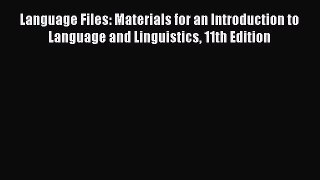 Language Files: Materials for an Introduction to Language and Linguistics 11th Edition Read