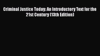 Criminal Justice Today: An Introductory Text for the 21st Century (13th Edition)  Read Online