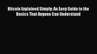 PDF Download Bitcoin Explained Simply: An Easy Guide to the Basics That Anyone Can Understand