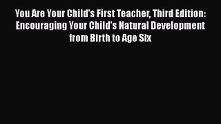 You Are Your Child's First Teacher Third Edition: Encouraging Your Child's Natural Development