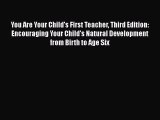 You Are Your Child's First Teacher Third Edition: Encouraging Your Child's Natural Development