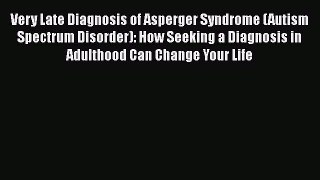 Very Late Diagnosis of Asperger Syndrome (Autism Spectrum Disorder): How Seeking a Diagnosis