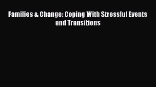Families & Change: Coping With Stressful Events and Transitions  Free Books