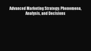 [PDF Download] Advanced Marketing Strategy: Phenomena Analysis and Decisions [PDF] Online