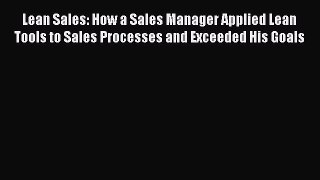 [PDF Download] Lean Sales: How a Sales Manager Applied Lean Tools to Sales Processes and Exceeded