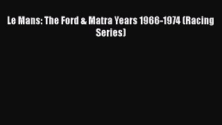 [PDF Download] Le Mans: The Ford & Matra Years 1966-1974 (Racing Series) [Download] Online