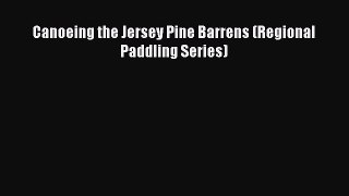 [PDF Download] Canoeing the Jersey Pine Barrens (Regional Paddling Series) [Download] Full