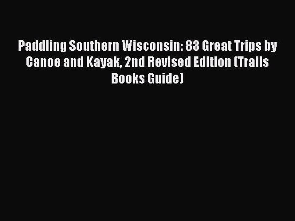 [PDF Download] Paddling Southern Wisconsin: 83 Great Trips by Canoe and Kayak 2nd Revised Edition