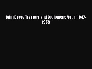 Download Video: [PDF Download] John Deere Tractors and Equipment Vol. 1: 1837-1959 [Read] Online