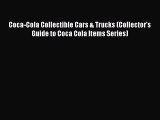 [PDF Download] Coca-Cola Collectible Cars & Trucks (Collector's Guide to Coca Cola Items Series)