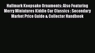 [PDF Download] Hallmark Keepsake Ornaments: Also Featuring Merry Miniatures Kiddie Car Classics