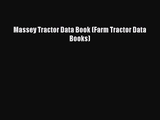 [PDF Download] Massey Tractor Data Book (Farm Tractor Data Books) [Read] Full Ebook