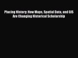 [PDF Download] Placing History: How Maps Spatial Data and GIS Are Changing Historical Scholarship