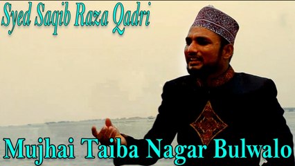 Syed Saqib Raza Qadri - Mujhai Taiba Nagar Bulwalo