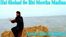 Syed Danish Attari - Hai Shehad Se Bhi Meetha Madina