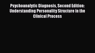 Psychoanalytic Diagnosis Second Edition: Understanding Personality Structure in the Clinical