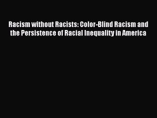 Racism without Racists: Color-Blind Racism and the Persistence of Racial Inequality in America