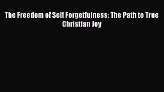 The Freedom of Self Forgetfulness: The Path to True Christian Joy  PDF Download