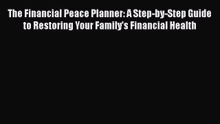 The Financial Peace Planner: A Step-by-Step Guide to Restoring Your Family's Financial Health