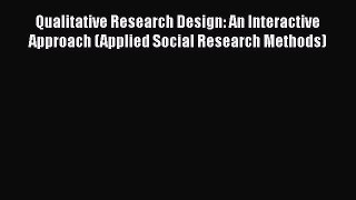 Qualitative Research Design: An Interactive Approach (Applied Social Research Methods) Read