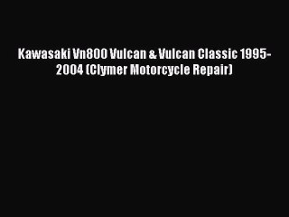 [PDF Download] Kawasaki Vn800 Vulcan & Vulcan Classic 1995-2004 (Clymer Motorcycle Repair)