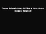 [PDF Download] Custom Helmet Painting 101 (How to Paint Custom Helmets) (Volume 1) [Read] Full
