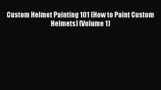 [PDF Download] Custom Helmet Painting 101 (How to Paint Custom Helmets) (Volume 1) [Read] Full