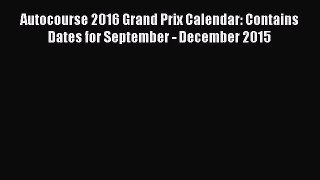 [PDF Download] Autocourse 2016 Grand Prix Calendar: Contains Dates for September - December
