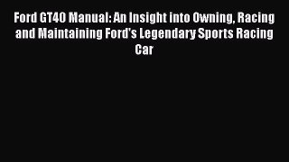 [PDF Download] Ford GT40 Manual: An Insight into Owning Racing and Maintaining Ford's Legendary