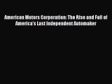 [PDF Download] American Motors Corporation: The Rise and Fall of America's Last Independent