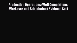 [PDF Download] Production Operations: Well Completions Workover and Stimulation (2 Volume Set)
