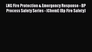 [PDF Download] LNG Fire Protection & Emergency Response - BP Process Safety Series - IChemE
