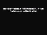 [PDF Download] Inertial Electrostatic Confinement (IEC) Fusion: Fundamentals and Applications