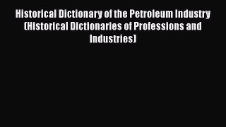 [PDF Download] Historical Dictionary of the Petroleum Industry (Historical Dictionaries of