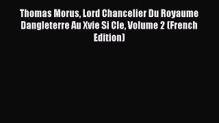 (PDF Download) Thomas Morus Lord Chancelier Du Royaume Dangleterre Au Xvie Si Cle Volume 2