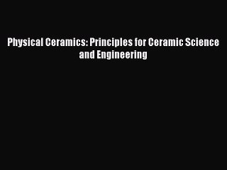 [PDF Download] Physical Ceramics: Principles for Ceramic Science and Engineering [Download]