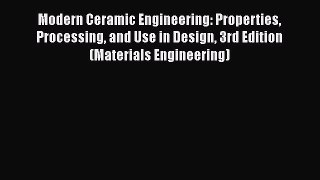 [PDF Download] Modern Ceramic Engineering: Properties Processing and Use in Design 3rd Edition