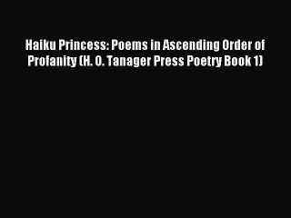 (PDF Download) Haiku Princess: Poems in Ascending Order of Profanity (H. O. Tanager Press Poetry