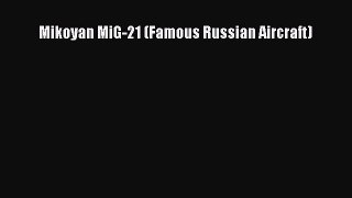 [PDF Download] Mikoyan MiG-21 (Famous Russian Aircraft) [Read] Full Ebook