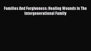 Families And Forgiveness: Healing Wounds In The Intergenerational Family  Read Online Book