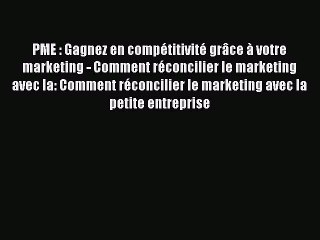 [PDF Download] PME : Gagnez en compétitivité grâce à votre marketing - Comment réconcilier